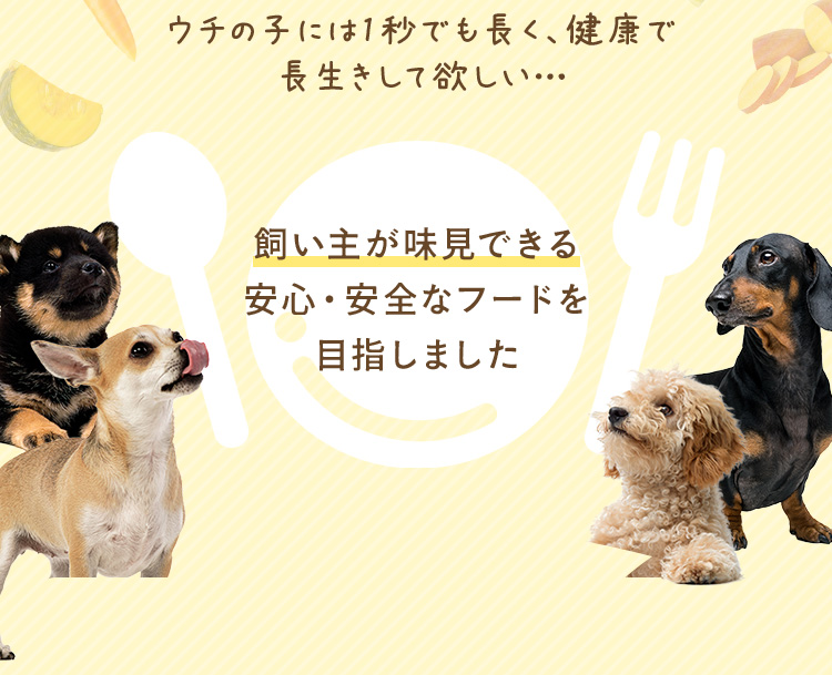 飼い主が味見できる安心・安全なフードを目指しました